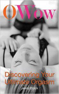 â€œO Wow: Discovering Your Ultimate Orgasmâ€ By, Jenny Block